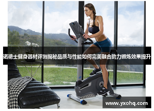 诺德士健身器材评测揭秘品质与性能如何完美融合助力锻炼效果提升